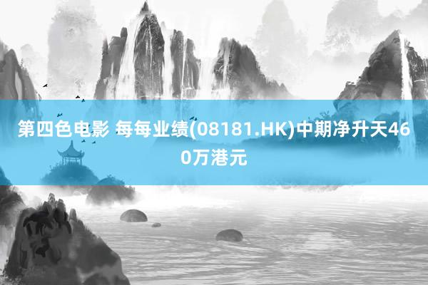 第四色电影 每每业绩(08181.HK)中期净升天460万港元